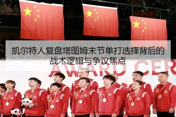 凯尔特人复盘塔图姆末节单打选择背后的战术逻辑与争议焦点