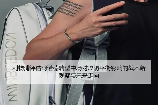 利物浦评估阿诺德转型中场对攻防平衡影响的战术新观察与未来走向 - kaiyun