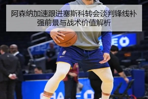 阿森纳加速跟进塞斯科转会谈判锋线补强前景与战术价值解析 | kaiyun